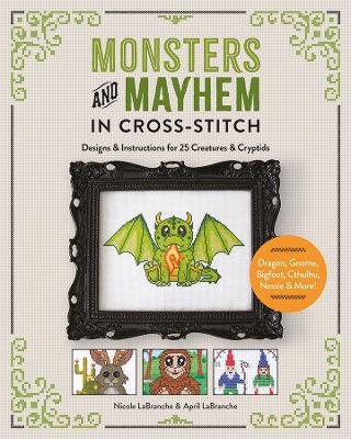 Monsters and Mayhem in Cross-Stitch: Designs and Instructions for 25 Creatures and Cryptids