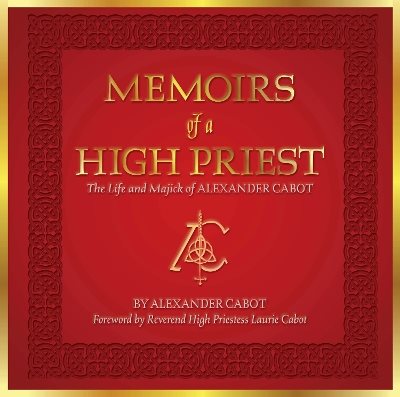 Memoirs of a High Priest: The Life and Majick of Alexander Cabot