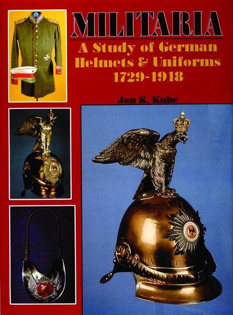 Militaria : A Study of German Helmets & Uniforms 1729-1918