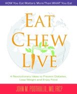 Eat, Chew, Live : 4 Revolutionary Ideas to Prevent Diabetes, Lose Weight and Enjoy Food