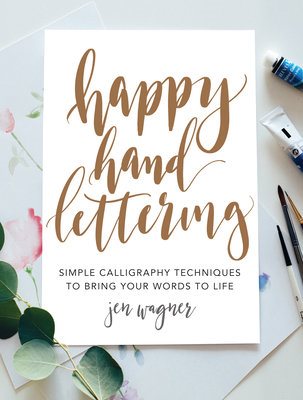 Happy hand lettering - simple calligraphy techniques to bring your words to