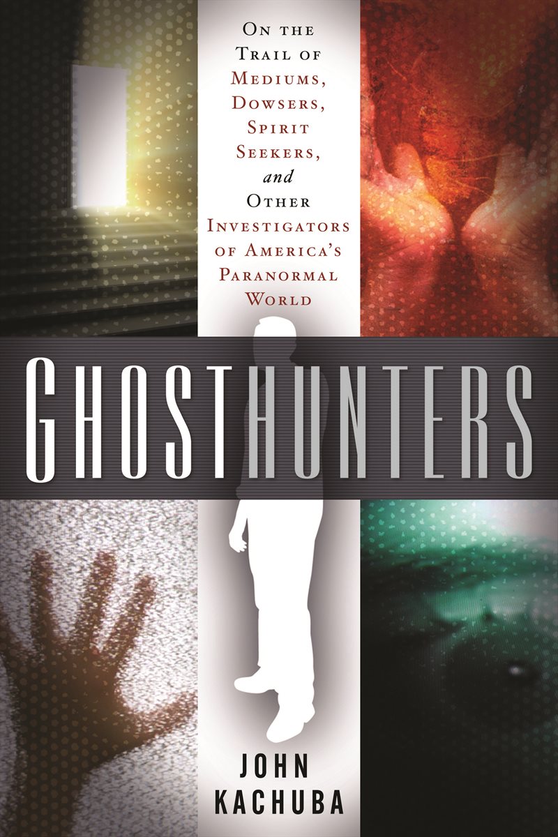 Ghosthunters: On The Trail Of Mediums, Dowsers, Spirit Seeke