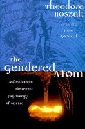 Gendered Atom : Reflections on the Sexual Psychology of Science