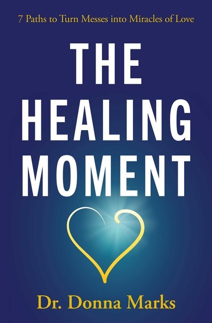 Healing Moment : 7 Paths to Turn Messes into Miracles