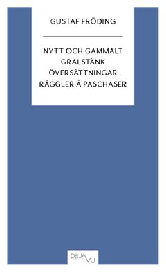 Nytt och gammalt ; Gralstänk ; Översättningar ; Räggler å paschaser