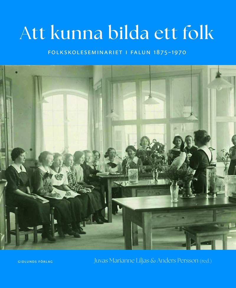 Att kunna bilda ett folk: Folkskoleseminariet i Falun 1875-1970