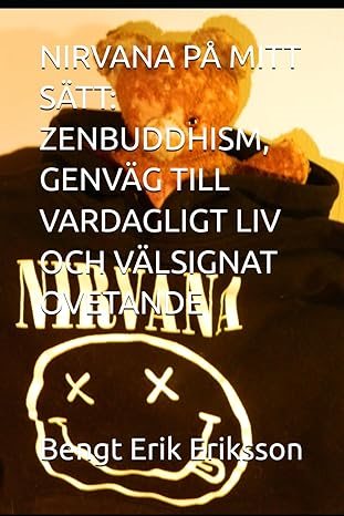 NIRVANA PÅ MITT SÄTT; ZENBUDDHISM, GENVÄG TILL VARDAGLIGT LIV OCH VÄLSIGNAT OVETANDE