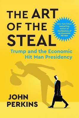 The Art of the Steal: Trump and the Economic Hit Man Presidency